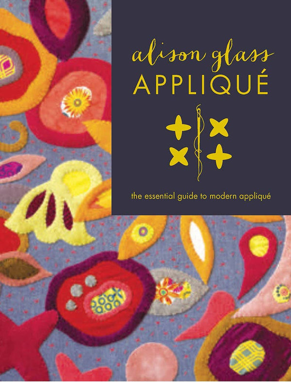 Alison Glass Appliqué: The Essential Guide to Modern